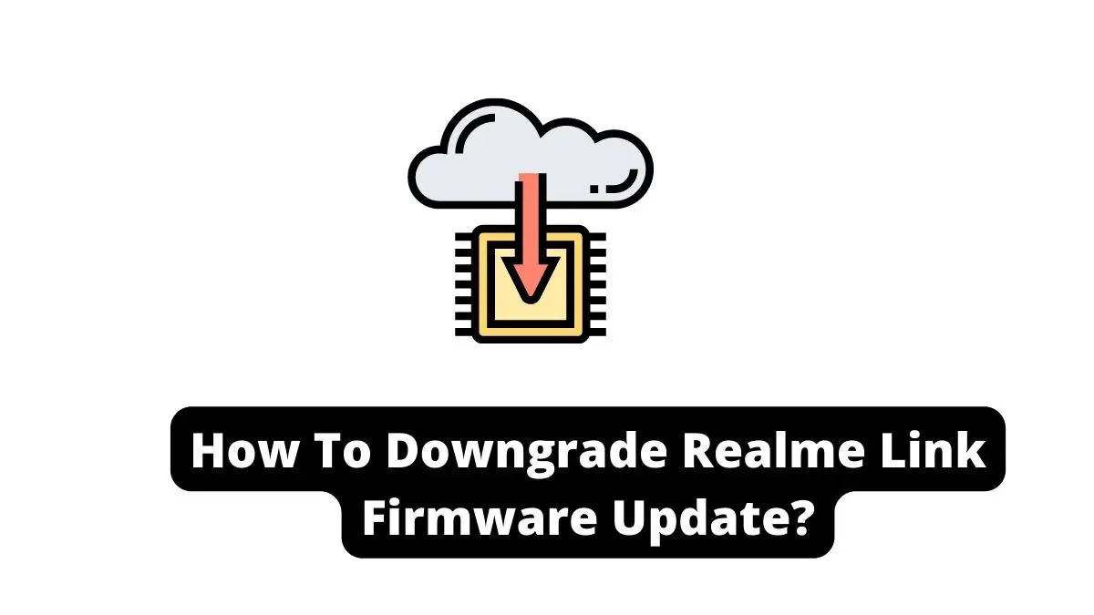 How To Downgrade Realme Link Firmware Update