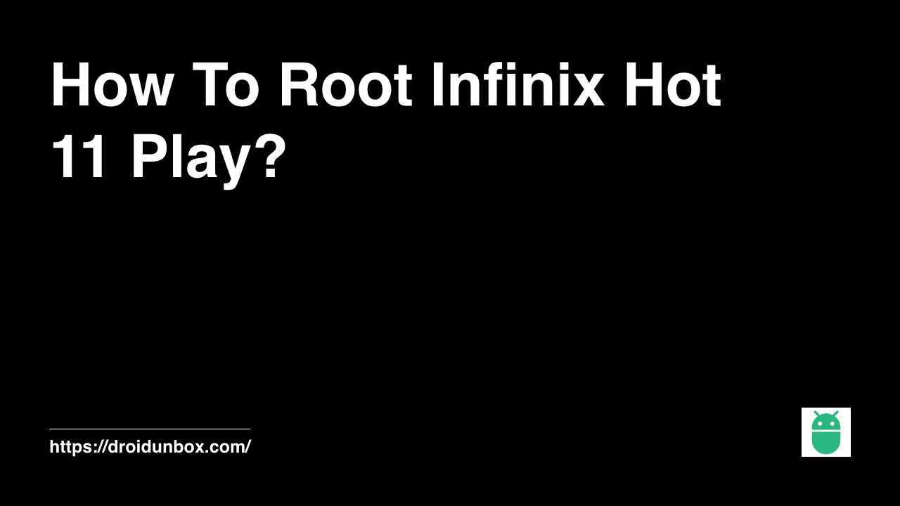 How To Root Infinix Hot 11 Play?