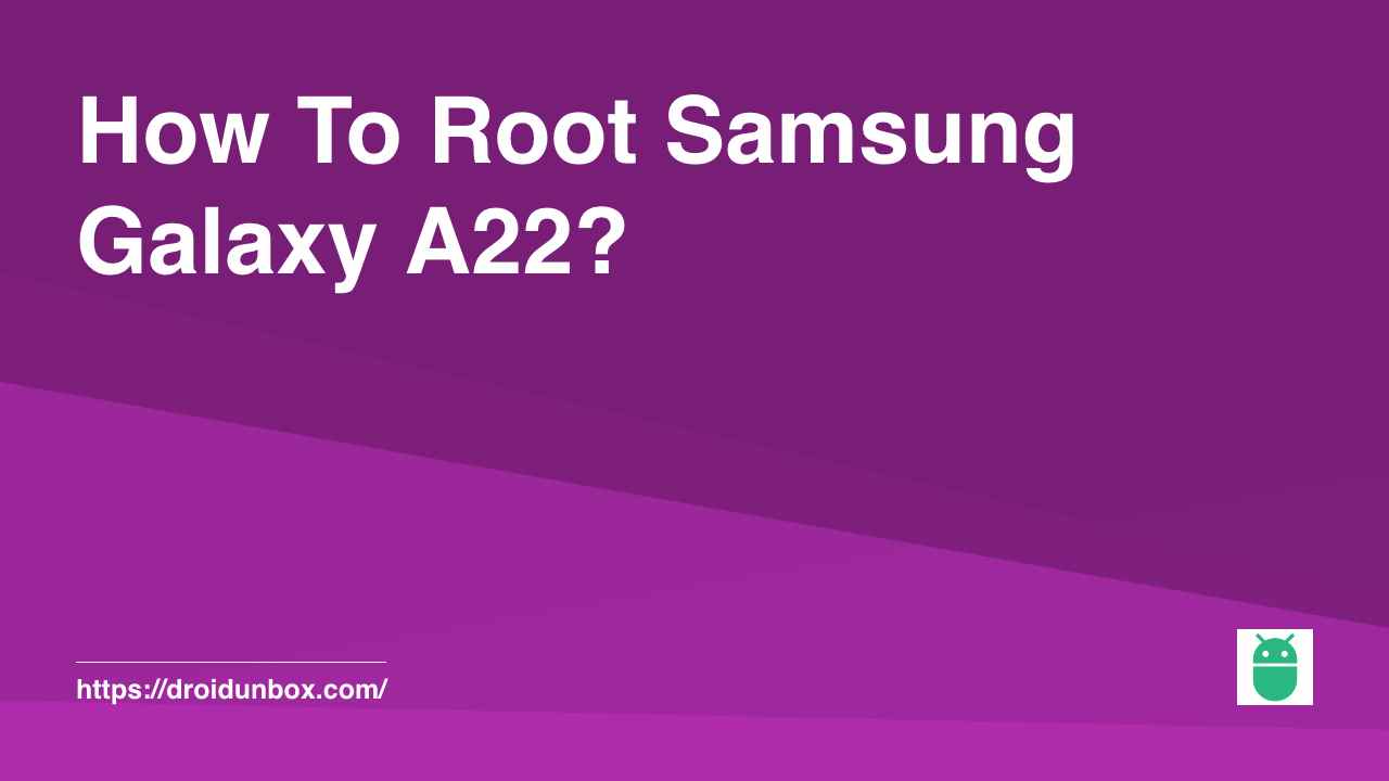 How To Root Samsung Galaxy A22?