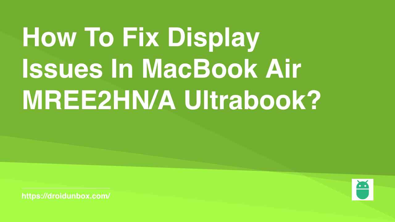 Fix Display Issues In MacBook Air MREE2HN/A Ultrabook