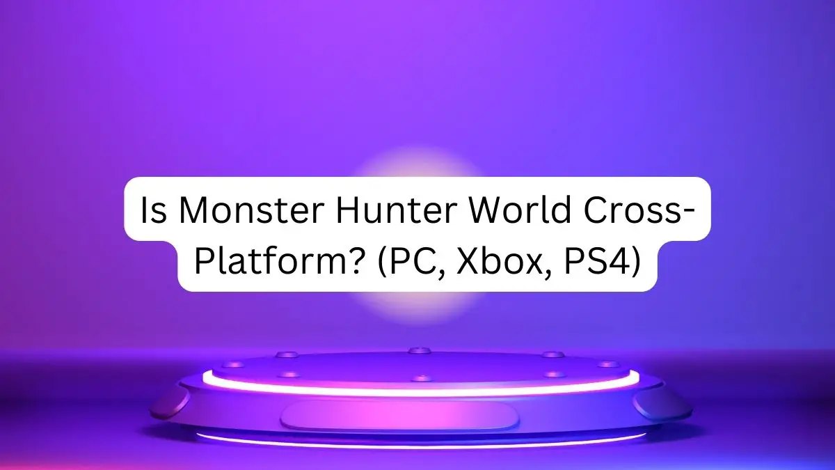 Is Monster Hunter World Cross-Platform? (PC, Xbox, PS4)