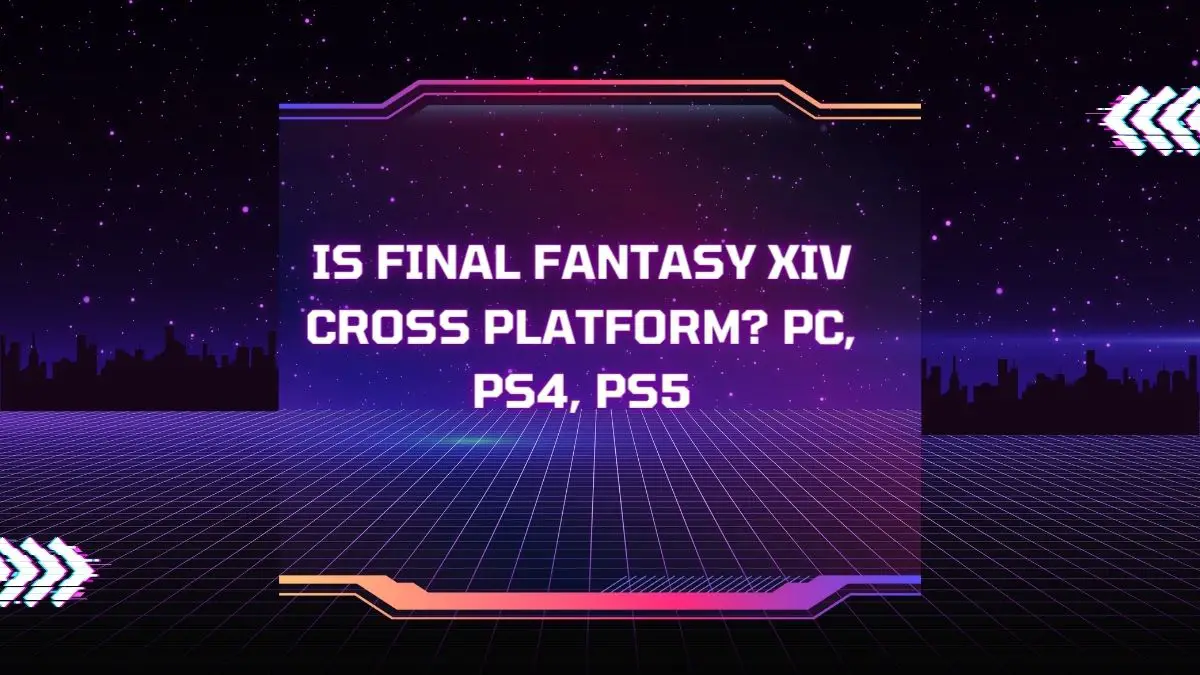 Is Final Fantasy XIV Cross Platform? PC, PS4, PS5