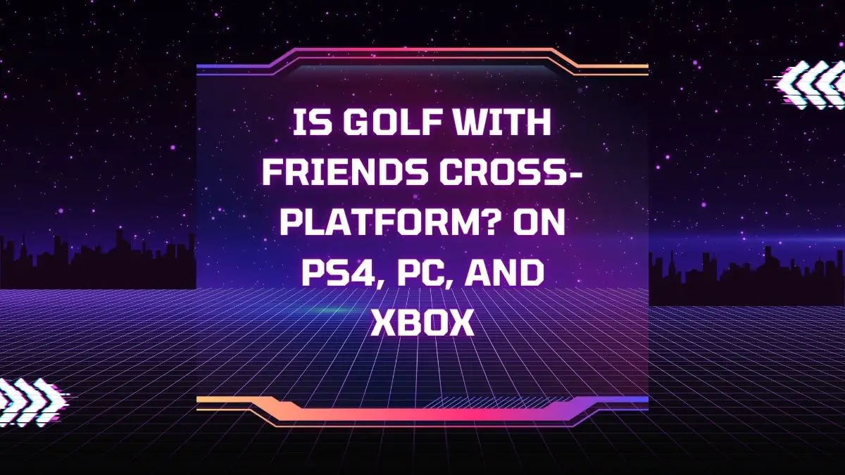 Is Golf With Friends Cross-Platform On PS4, PC, and Xbox