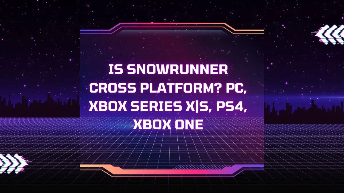 Is SnowRunner Cross Platform? PC, Xbox Series X|S, PS4, Xbox One