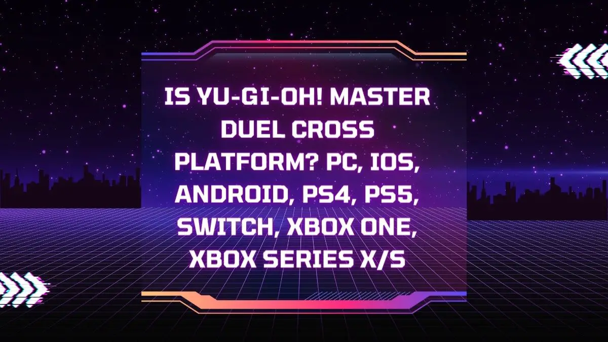 Is Yu-Gi-Oh! Master Duel Cross Platform? PC, iOS, Android, PS4, PS5, Switch, Xbox One, Xbox Series X/S